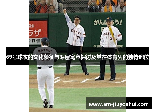 69号球衣的文化象征与深层寓意探讨及其在体育界的独特地位