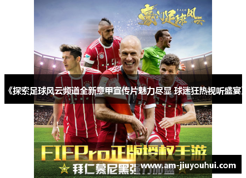 《探索足球风云频道全新意甲宣传片魅力尽显 球迷狂热视听盛宴》