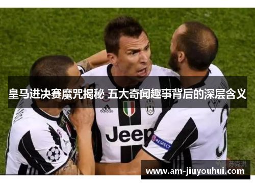 皇马进决赛魔咒揭秘 五大奇闻趣事背后的深层含义