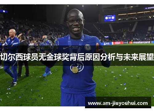 切尔西球员无金球奖背后原因分析与未来展望 切尔西球员无金球奖背后原因分析与未来展望