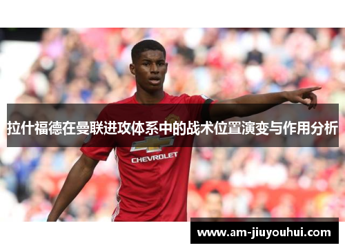 拉什福德在曼联进攻体系中的战术位置演变与作用分析