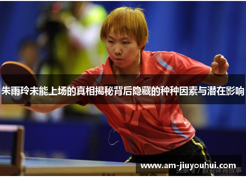 朱雨玲未能上场的真相揭秘背后隐藏的种种因素与潜在影响