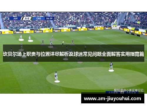 坎贝尔场上职责与位置详尽解析及球迷常见问题全面解答实用指南篇