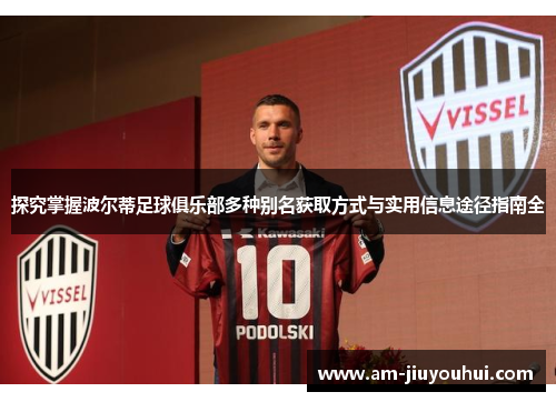 探究掌握波尔蒂足球俱乐部多种别名获取方式与实用信息途径指南全