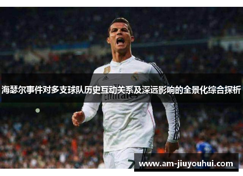 海瑟尔事件对多支球队历史互动关系及深远影响的全景化综合探析