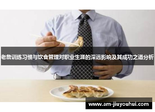 老詹训练习惯与饮食管理对职业生涯的深远影响及其成功之道分析 老詹训练习惯与饮食管理对职业生涯的深远影响及其成功之道分析