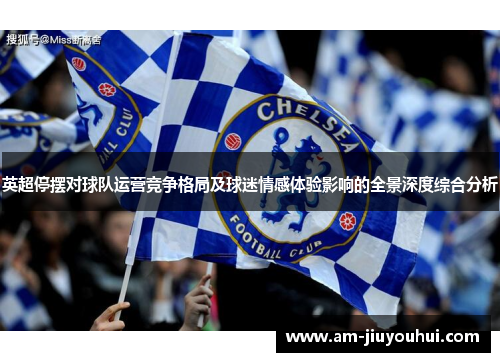 英超停摆对球队运营竞争格局及球迷情感体验影响的全景深度综合分析 英超停摆对球队运营竞争格局及球迷情感体验影响的全景深度综合分析