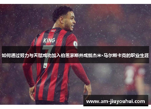 如何通过努力与天赋成功加入伯恩茅斯并成就杰米·马尔斯卡克的职业生涯